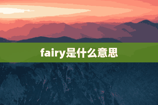 fairy是什么意思(fairy是什么意思中文)